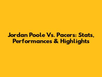 Jordan Poole Vs. Pacers: Stats, Performances & Highlights