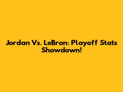 Jordan Vs. LeBron: Playoff Stats Showdown!