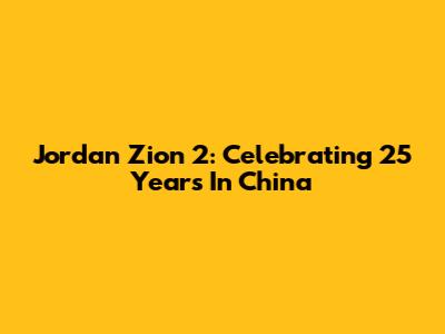 Jordan Zion 2: Celebrating 25 Years In China