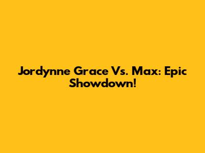 Jordynne Grace Vs. Max: Epic Showdown!