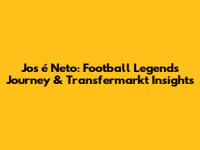 Jos
é Neto: Football Legend's Journey & Transfermarkt Insights