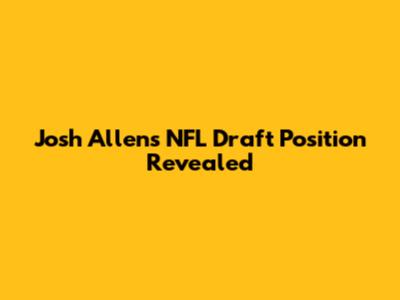 Josh Allen's NFL Draft Position Revealed