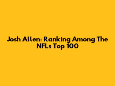 Josh Allen: Ranking Among The NFL's Top 100