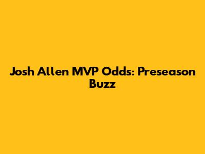 Josh Allen MVP Odds: Preseason Buzz