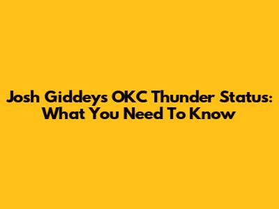 Josh Giddey's OKC Thunder Status: What You Need To Know