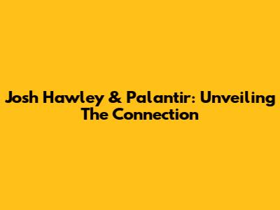 Josh Hawley & Palantir: Unveiling The Connection