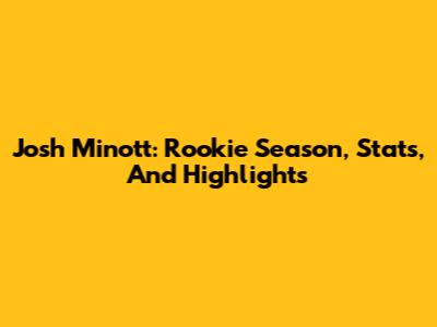 Josh Minott: Rookie Season, Stats, And Highlights
