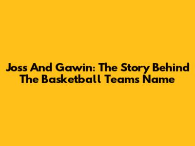 Joss And Gawin: The Story Behind The Basketball Team's Name