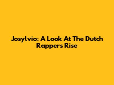 Josylvio: A Look At The Dutch Rapper's Rise