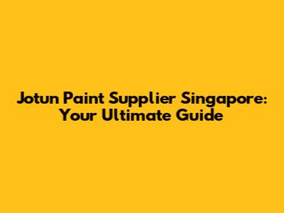 Jotun Paint Supplier Singapore: Your Ultimate Guide