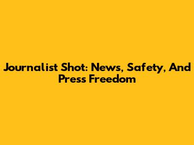 Journalist Shot: News, Safety, And Press Freedom