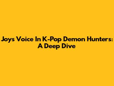 Joy's Voice In K-Pop Demon Hunters: A Deep Dive