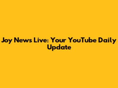 Joy News Live: Your YouTube Daily Update