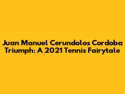 Juan Manuel Cerundolo's Cordoba Triumph: A 2021 Tennis Fairytale
