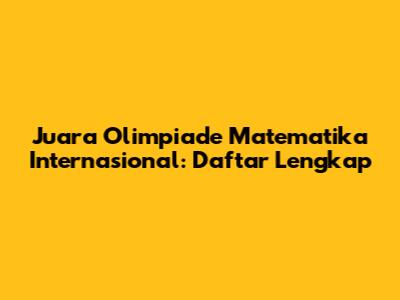 Juara Olimpiade Matematika Internasional: Daftar Lengkap