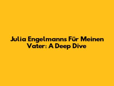 Julia Engelmann's 'Für Meinen Vater': A Deep Dive