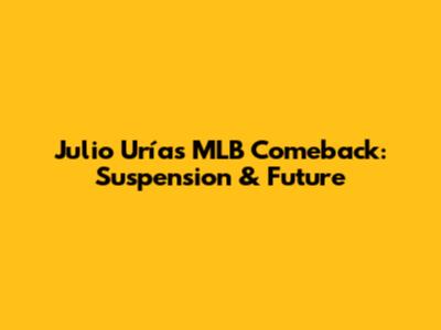 Julio Urías' MLB Comeback: Suspension & Future