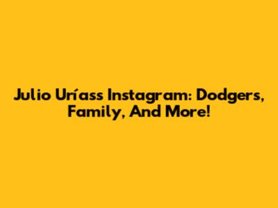 Julio Urías's Instagram: Dodgers, Family, And More!