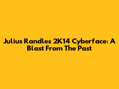 Julius Randle's 2K14 Cyberface: A Blast From The Past