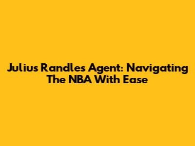 Julius Randle's Agent: Navigating The NBA With Ease