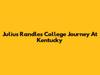 Julius Randle's College Journey At Kentucky
