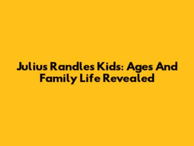 Julius Randle's Kids: Ages And Family Life Revealed