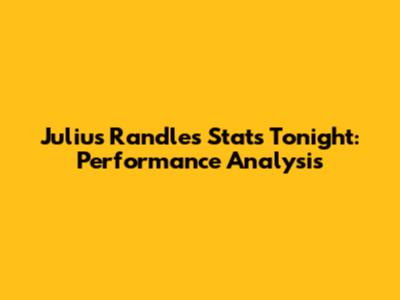 Julius Randle's Stats Tonight: Performance Analysis