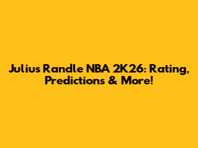 Julius Randle NBA 2K26: Rating, Predictions & More!