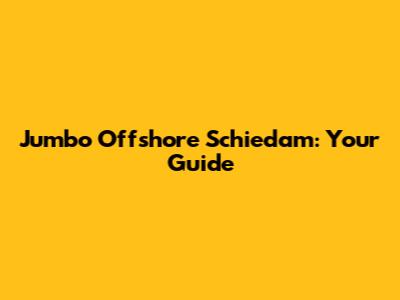 Jumbo Offshore Schiedam: Your Guide