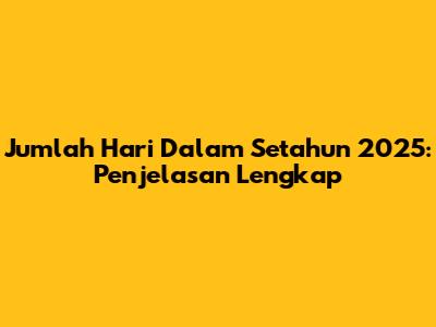 Jumlah Hari Dalam Setahun 2025: Penjelasan Lengkap