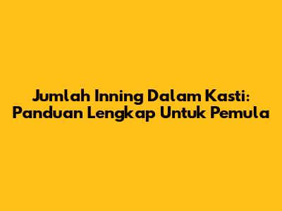 Jumlah Inning Dalam Kasti: Panduan Lengkap Untuk Pemula