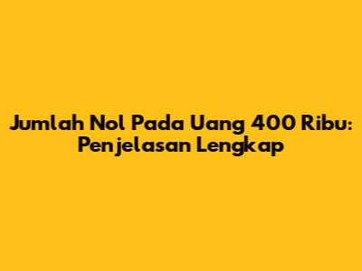 Jumlah Nol Pada Uang 400 Ribu: Penjelasan Lengkap