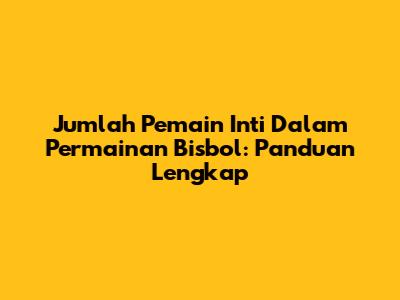 Jumlah Pemain Inti Dalam Permainan Bisbol: Panduan Lengkap