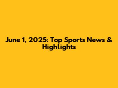 June 1, 2025: Top Sports News & Highlights