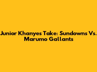 Junior Khanye's Take: Sundowns Vs. Marumo Gallants