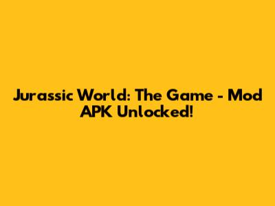 Jurassic World: The Game - Mod APK Unlocked!