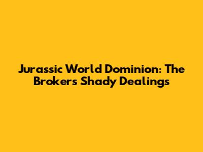Jurassic World Dominion: The Broker's Shady Dealings