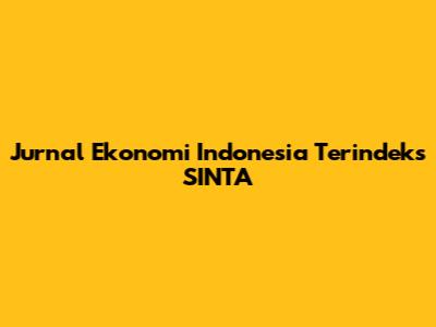 Jurnal Ekonomi Indonesia Terindeks SINTA