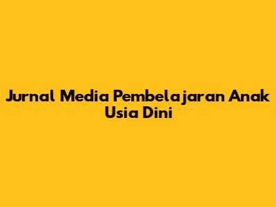 Jurnal Media Pembelajaran Anak Usia Dini