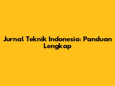 Jurnal Teknik Indonesia: Panduan Lengkap
