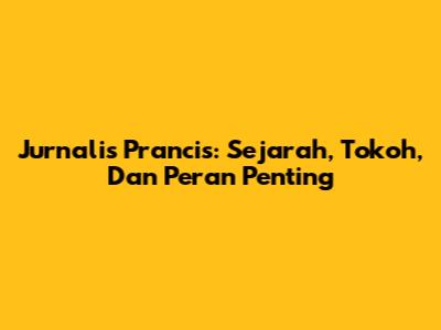 Jurnalis Prancis: Sejarah, Tokoh, Dan Peran Penting
