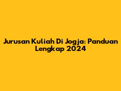 Jurusan Kuliah Di Jogja: Panduan Lengkap 2024