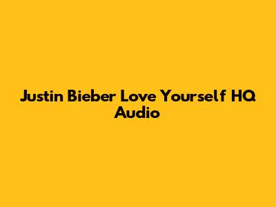 Justin Bieber "Love Yourself" HQ Audio