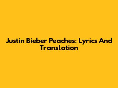 Justin Bieber Peaches: Lyrics And Translation