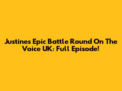 Justine's Epic Battle Round On The Voice UK: Full Episode!