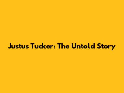 Justus Tucker: The Untold Story