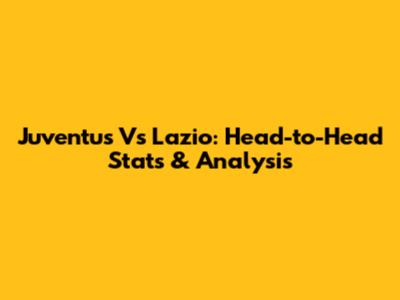 Juventus Vs Lazio: Head-to-Head Stats & Analysis