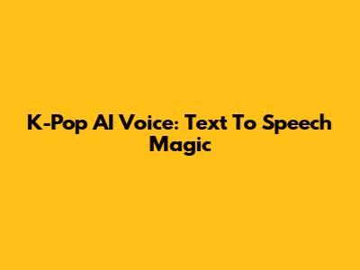 K-Pop AI Voice: Text To Speech Magic