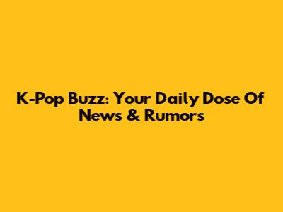K-Pop Buzz: Your Daily Dose Of News & Rumors