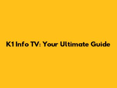 K1 Info TV: Your Ultimate Guide